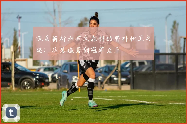 深度解析加布文森特的替补控卫之路:从落选秀到冠军后卫