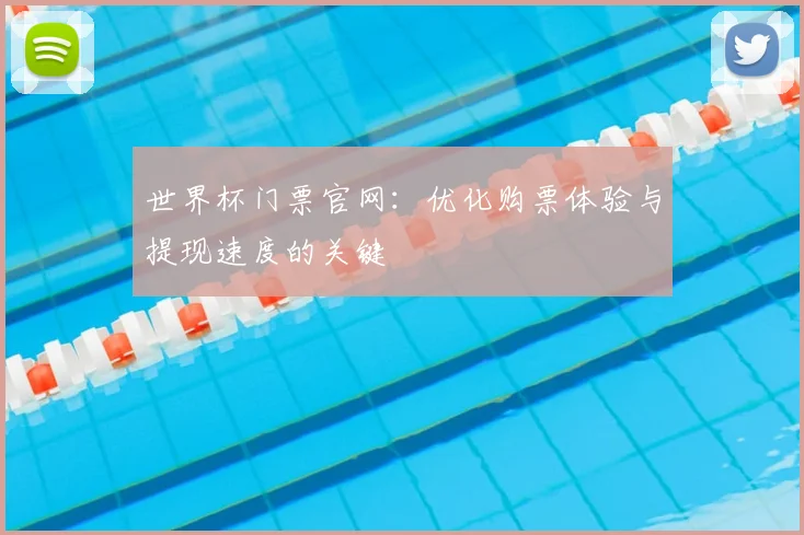 世界杯门票官网：优化购票体验与提现速度的关键